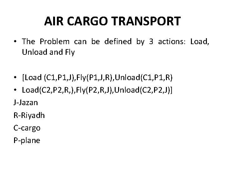 AIR CARGO TRANSPORT • The Problem can be defined by 3 actions: Load, Unload