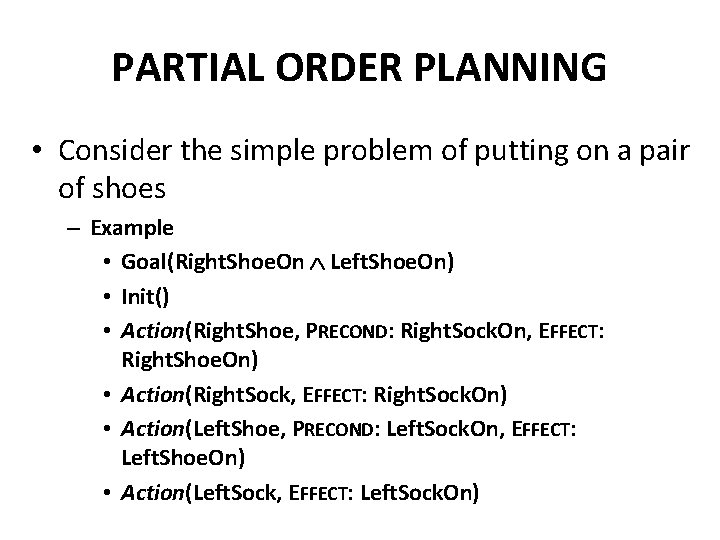 PARTIAL ORDER PLANNING • Consider the simple problem of putting on a pair of