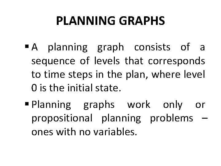 PLANNING GRAPHS § A planning graph consists of a sequence of levels that corresponds