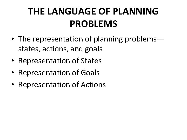 THE LANGUAGE OF PLANNING PROBLEMS • The representation of planning problems— states, actions, and