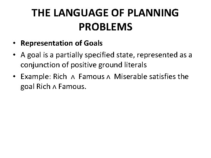 THE LANGUAGE OF PLANNING PROBLEMS • Representation of Goals • A goal is a