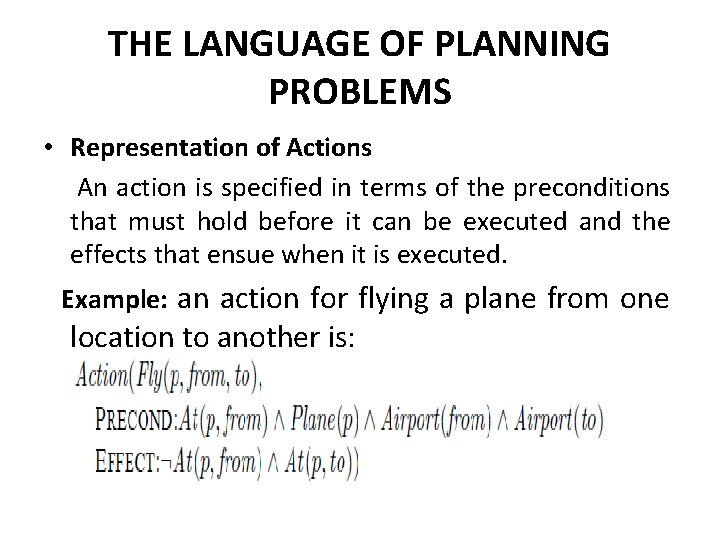 THE LANGUAGE OF PLANNING PROBLEMS • Representation of Actions An action is specified in