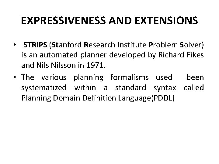 EXPRESSIVENESS AND EXTENSIONS • STRIPS (Stanford Research Institute Problem Solver) is an automated planner