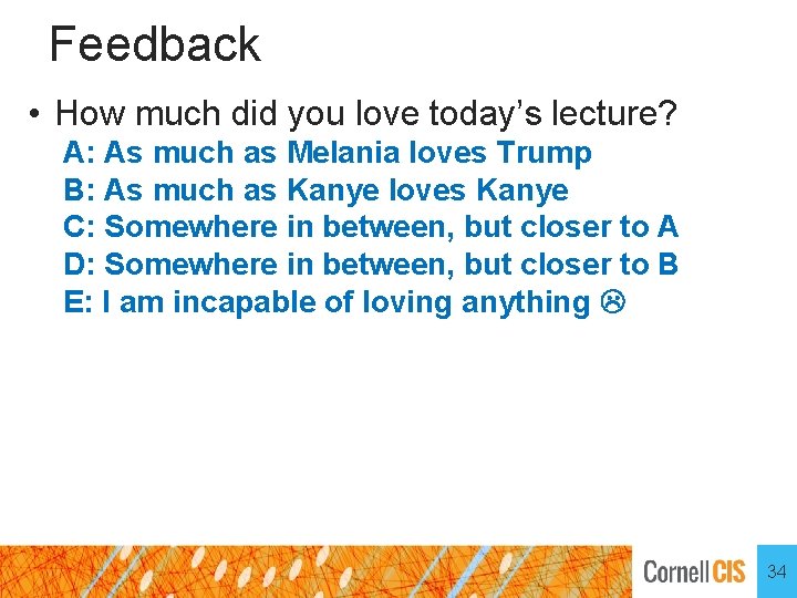 Feedback • How much did you love today’s lecture? A: As much as Melania