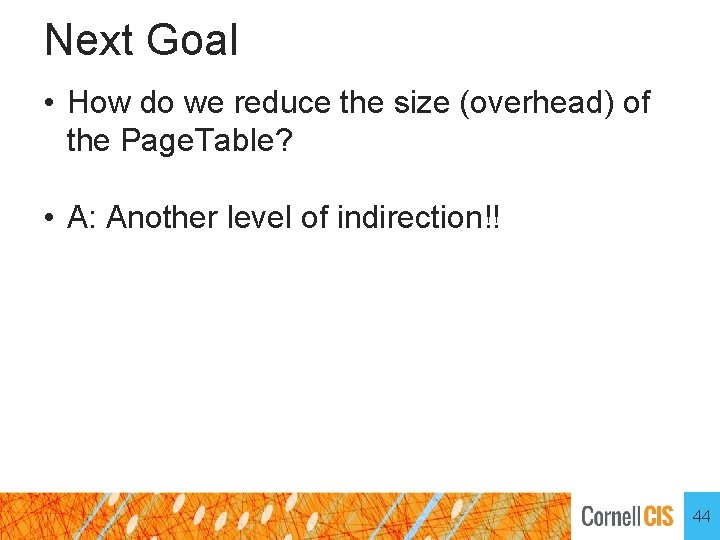 Next Goal • How do we reduce the size (overhead) of the Page. Table?