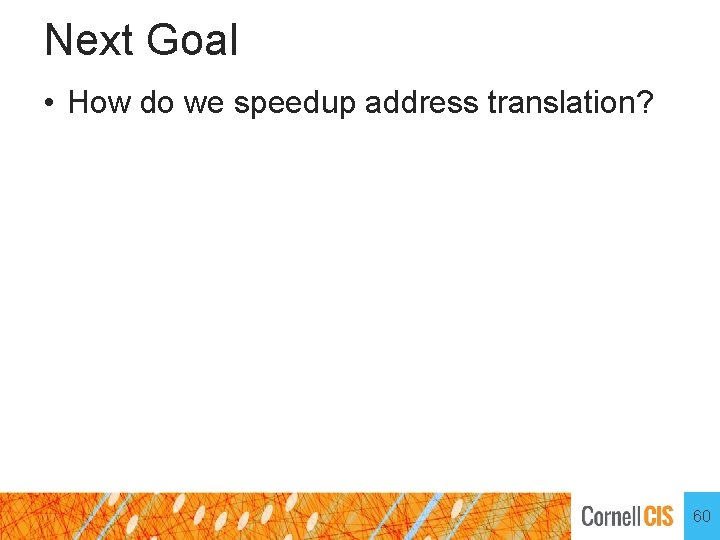 Next Goal • How do we speedup address translation? 60 