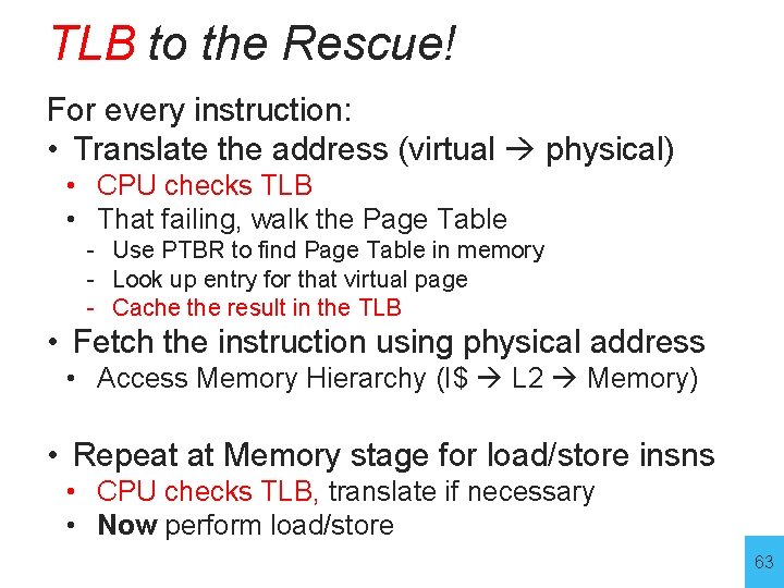 TLB to the Rescue! For every instruction: • Translate the address (virtual physical) •