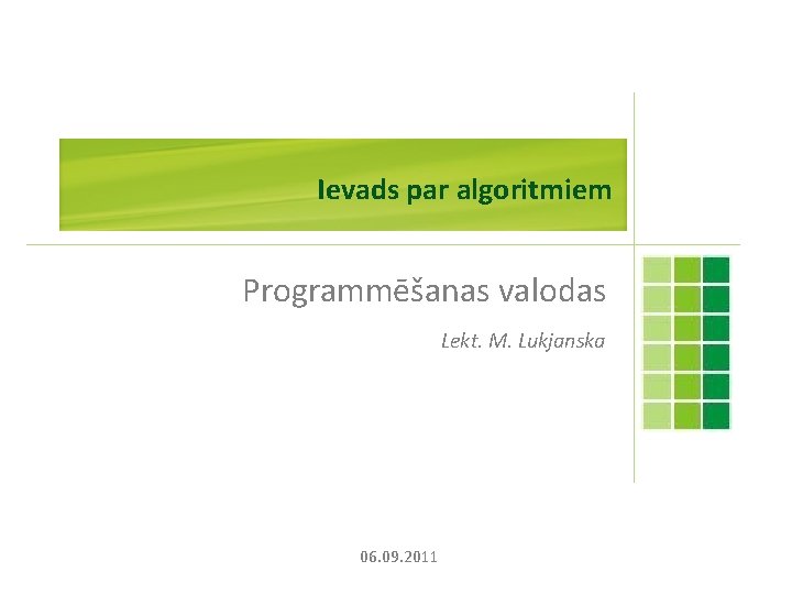 Ievads par algoritmiem Programmēšanas valodas Lekt. M. Lukjanska 06. 09. 2011 