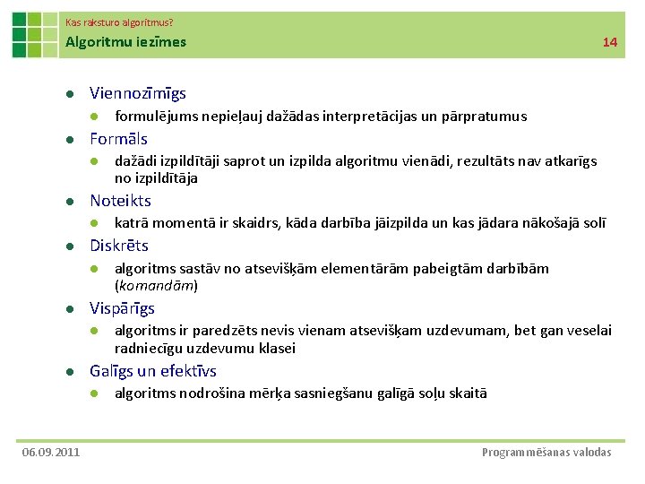 Kas raksturo algoritmus? Algoritmu iezīmes l Viennozīmīgs l l algoritms ir paredzēts nevis vienam