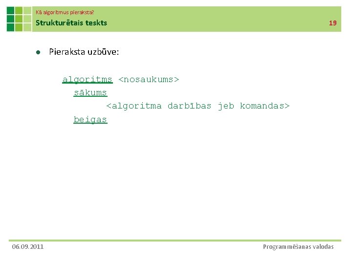 Kā algoritmus pieraksta? Strukturētais teskts l 19 Pieraksta uzbūve: algoritms <nosaukums> sākums <algoritma darbības