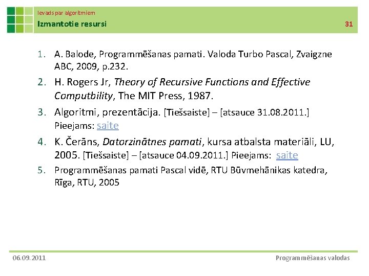 Ievads par algoritmiem Izmantotie resursi 31 1. A. Balode, Programmēšanas pamati. Valoda Turbo Pascal,
