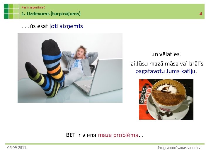 Kas ir algoritms? 1. Uzdevums (turpinājums) 4 . . . Jūs esat ļoti aizņemts