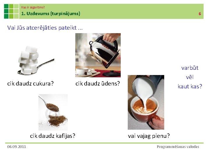 Kas ir algoritms? 1. Uzdevums (turpinājums) 6 Vai Jūs atcerējāties pateikt. . . cik