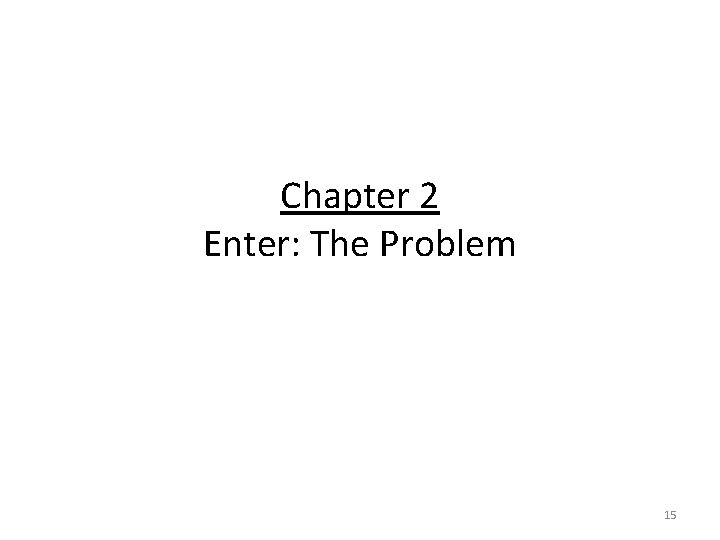Chapter 2 Enter: The Problem 15 
