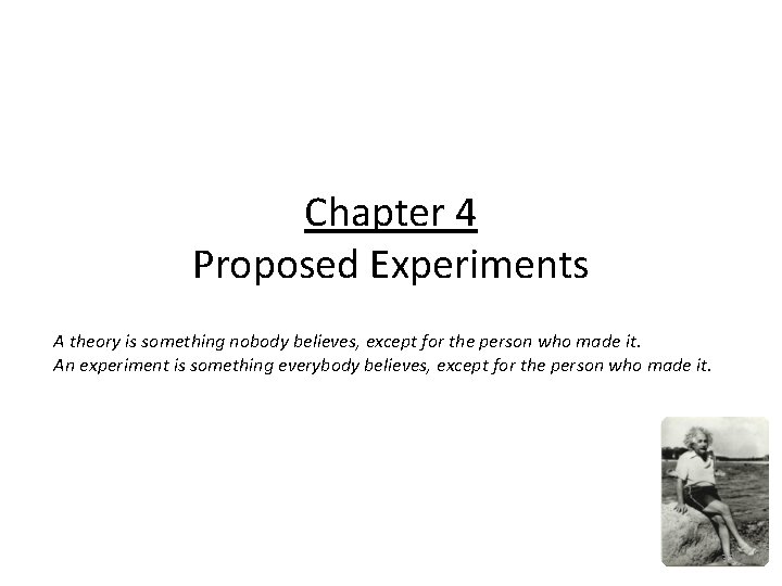 Chapter 4 Proposed Experiments A theory is something nobody believes, except for the person