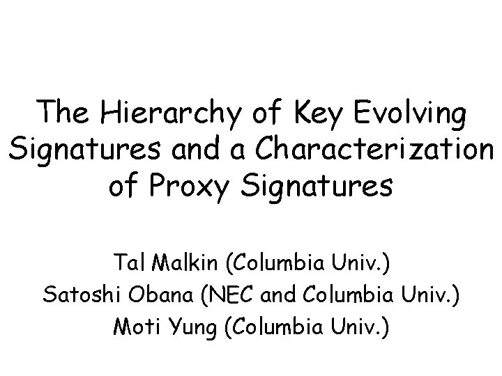 The Hierarchy of Key Evolving Signatures and a Characterization of Proxy Signatures Tal Malkin