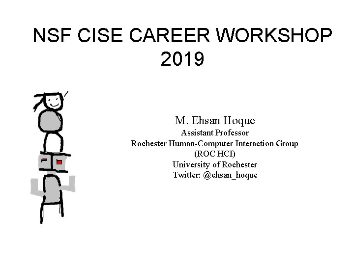 NSF CISE CAREER WORKSHOP 2019 M. Ehsan Hoque Assistant Professor Rochester Human-Computer Interaction Group