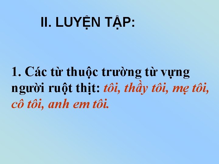 II. LUYỆN TẬP: 1. Các từ thuộc trường từ vựng người ruột thịt: tôi,