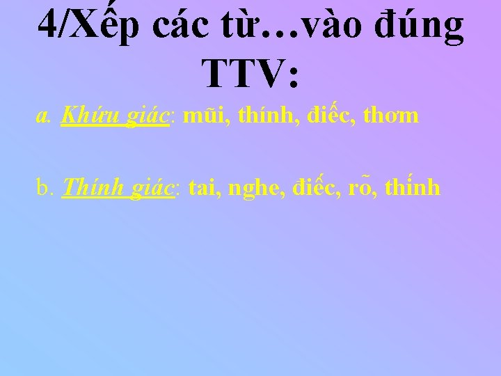 4/Xếp các từ…vào đúng TTV: a. Khứu giác: mũi, thính, điếc, thơm b. Thính