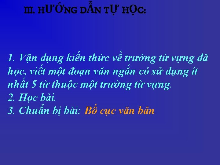 III. HƯỚNG DẪN TỰ HỌC: 1. Vận dụng kiến thức về trường từ vựng III. HƯỚNG DẪN TỰ HỌC: 1. Vận dụng kiến thức về trường từ vựng