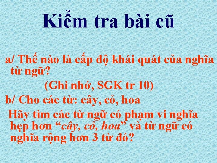 Kiểm tra bài cũ a/ Thế nào là cấp độ khái quát của nghĩa