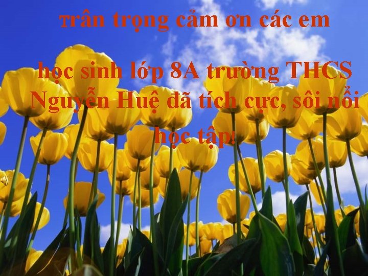 Trân trọng cảm ơn các em học sinh lớp 8 A trường THCS Nguyễn