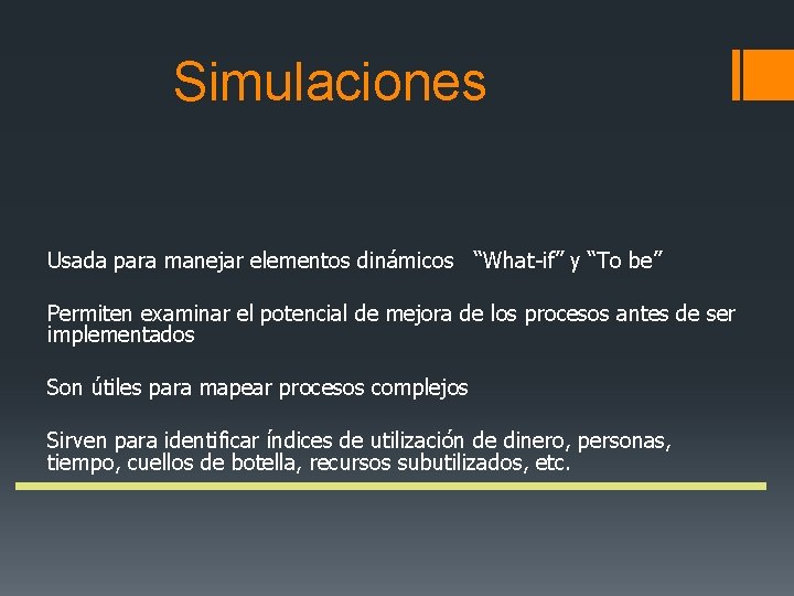 Simulaciones Usada para manejar elementos dinámicos “What-if” y “To be” Permiten examinar el potencial Simulaciones Usada para manejar elementos dinámicos “What-if” y “To be” Permiten examinar el potencial
