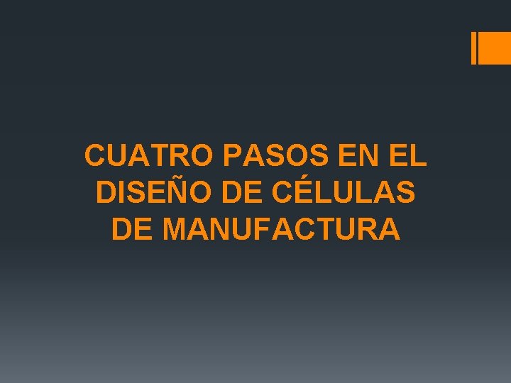 CUATRO PASOS EN EL DISEÑO DE CÉLULAS DE MANUFACTURA CUATRO PASOS EN EL DISEÑO DE CÉLULAS DE MANUFACTURA