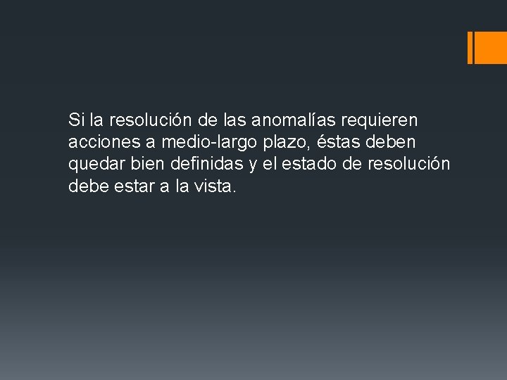 Si la resolución de las anomalías requieren acciones a medio-largo plazo, éstas deben Si la resolución de las anomalías requieren acciones a medio-largo plazo, éstas deben