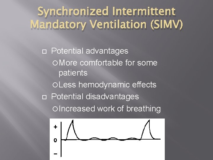 Synchronized Intermittent Mandatory Ventilation (SIMV) Potential advantages More comfortable for some patients Less hemodynamic