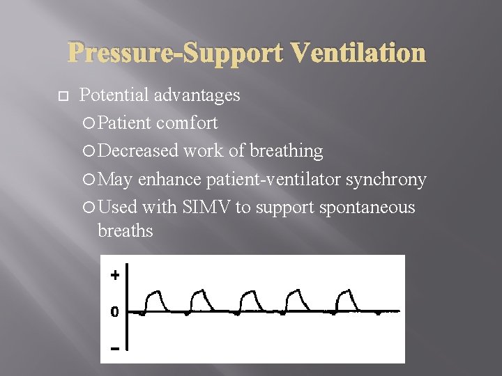 Pressure-Support Ventilation Potential advantages Patient comfort Decreased work of breathing May enhance patient-ventilator synchrony