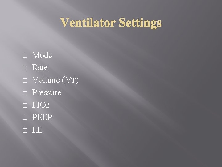 Ventilator Settings Mode Rate Volume (VT) Pressure FIO 2 PEEP I: E 