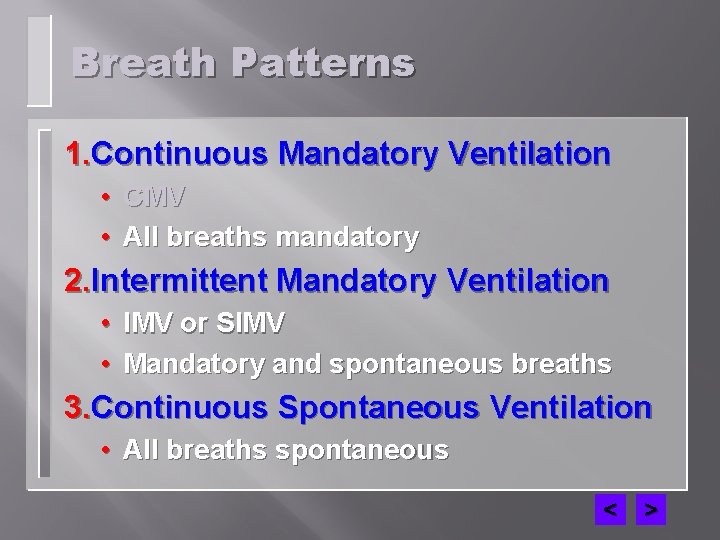 Breath Patterns 1. Continuous Mandatory Ventilation • CMV • All breaths mandatory 2. Intermittent