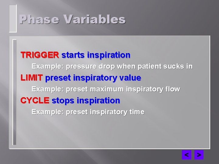 Phase Variables TRIGGER starts inspiration Example: pressure drop when patient sucks in LIMIT preset