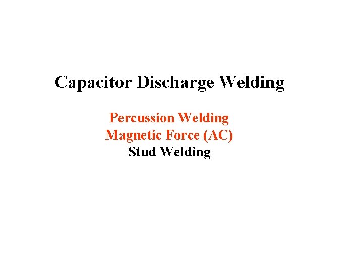 Capacitor Discharge Welding Percussion Welding Magnetic Force (AC) Stud Welding 