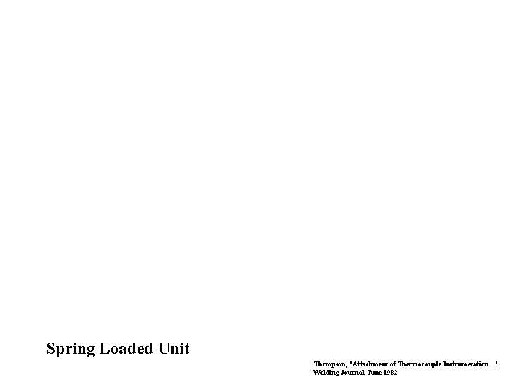 Spring Loaded Unit Thompson, “Attachment of Thermocouple Instrumetation…”, Welding Journal, June 1982 