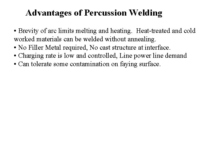 Advantages of Percussion Welding • Brevity of arc limits melting and heating. Heat-treated and