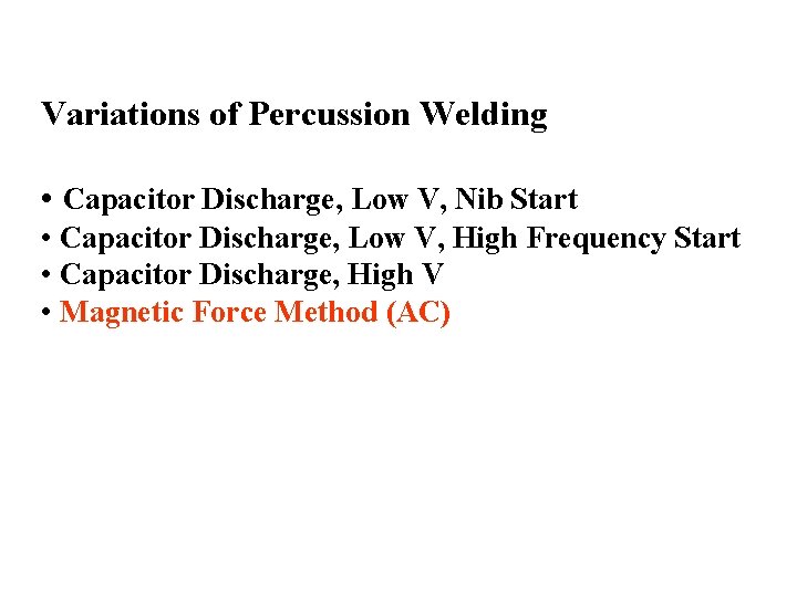 Variations of Percussion Welding • Capacitor Discharge, Low V, Nib Start • Capacitor Discharge,