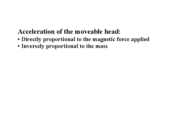 Acceleration of the moveable head: • Directly proportional to the magnetic force applied •