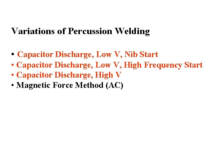 Variations of Percussion Welding • Capacitor Discharge, Low V, Nib Start • Capacitor Discharge,