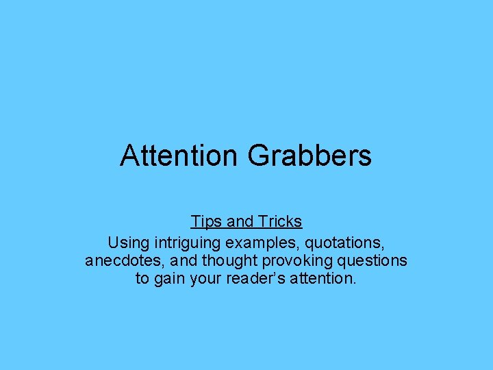 Attention Grabbers Tips and Tricks Using intriguing examples, quotations, anecdotes, and thought provoking questions