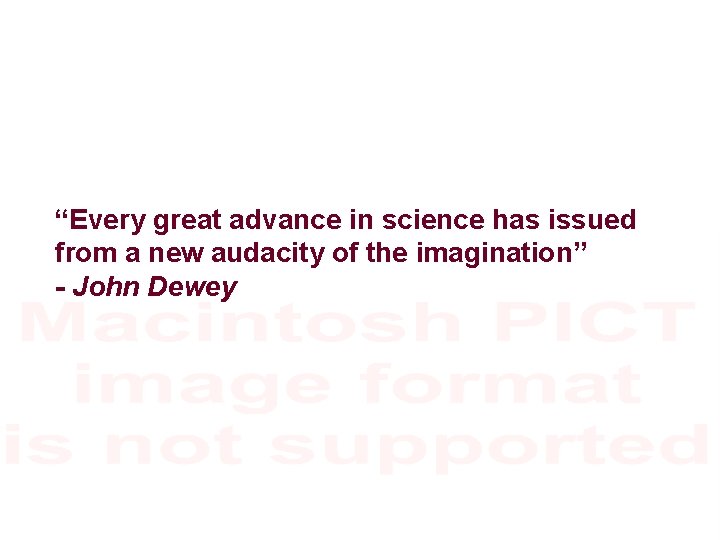 “Every great advance in science has issued from a new audacity of the imagination”