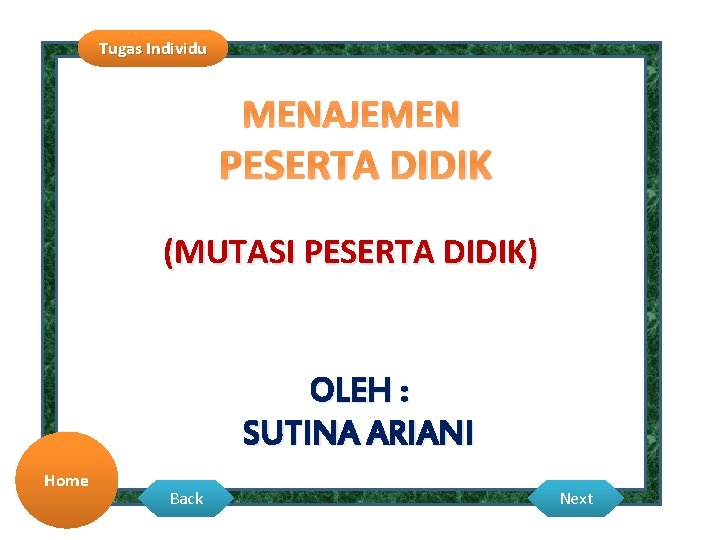 Tugas Individu MENAJEMEN PESERTA DIDIK (MUTASI PESERTA DIDIK) OLEH : SUTINA ARIANI Home Back