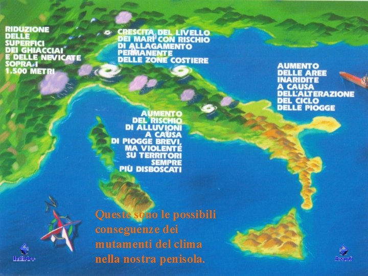 Queste sono le possibili conseguenze dei mutamenti del clima nella nostra penisola. Queste sono le possibili conseguenze dei mutamenti del clima nella nostra penisola.