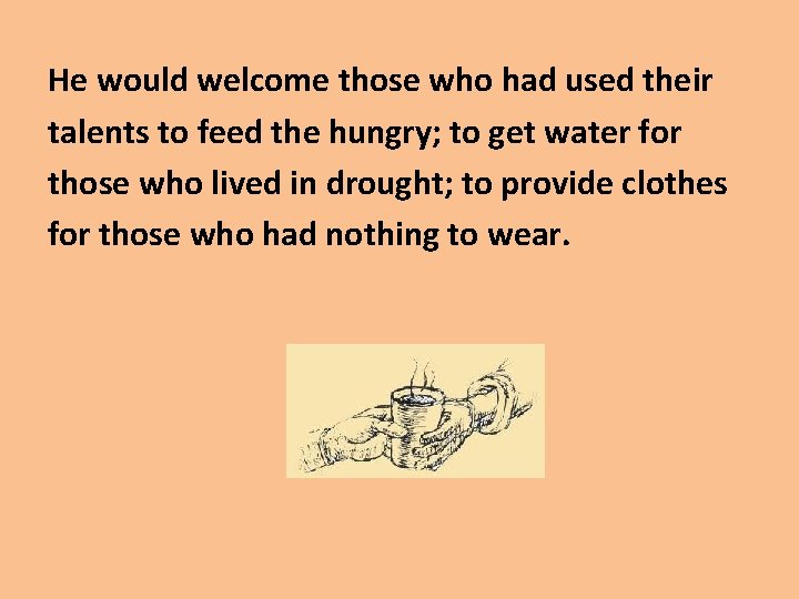 He would welcome those who had used their talents to feed the hungry; to