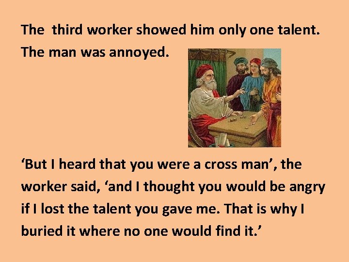 The third worker showed him only one talent. The man was annoyed. ‘But I