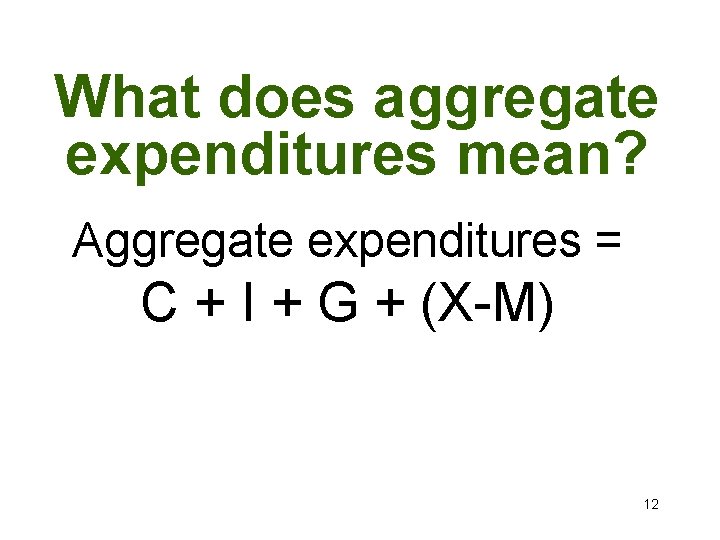 What does aggregate expenditures mean? Aggregate expenditures = C + I + G +