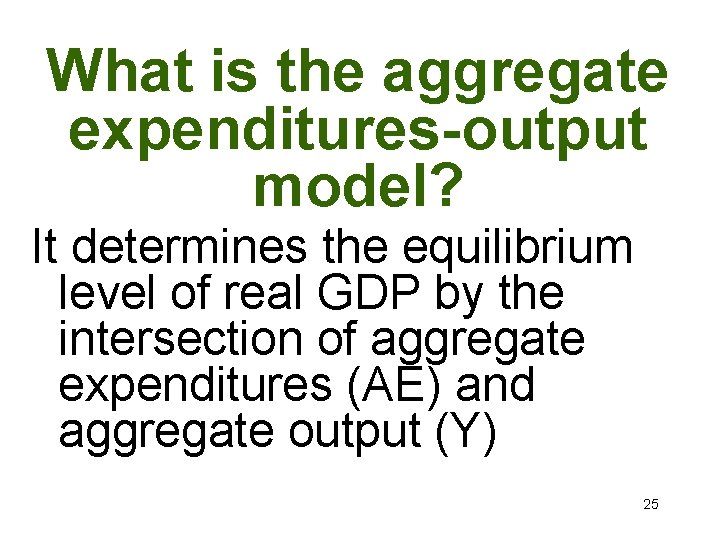 What is the aggregate expenditures-output model? It determines the equilibrium level of real GDP