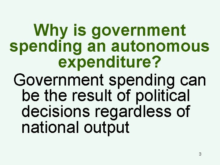 Why is government spending an autonomous expenditure? Government spending can be the result of