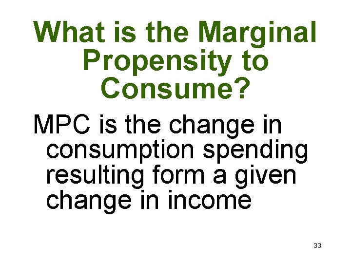 What is the Marginal Propensity to Consume? MPC is the change in consumption spending